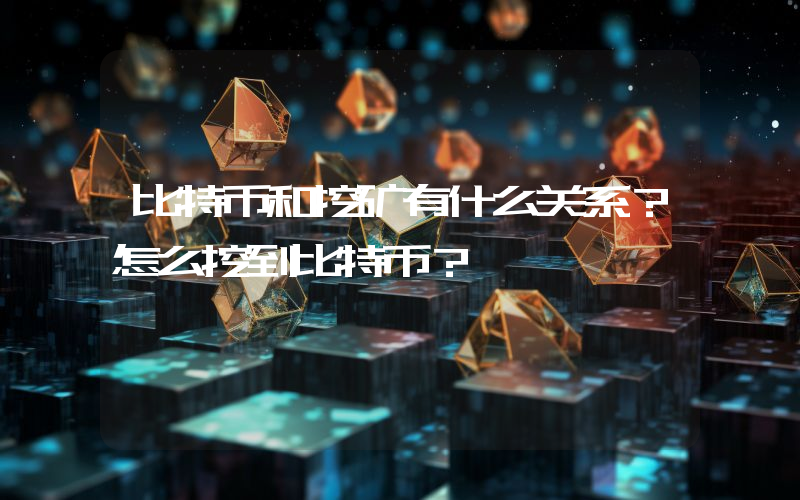 比特币和挖矿有什么关系？怎么挖到比特币？