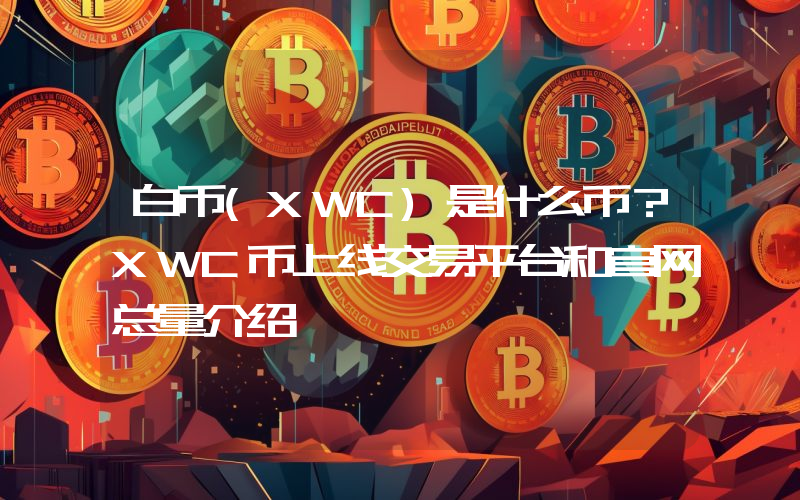白币(XWC)是什么币？XWC币上线交易平台和官网总量介绍
