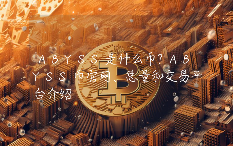 ABYSS是什么币？ABYSS币官网、总量和交易平台介绍