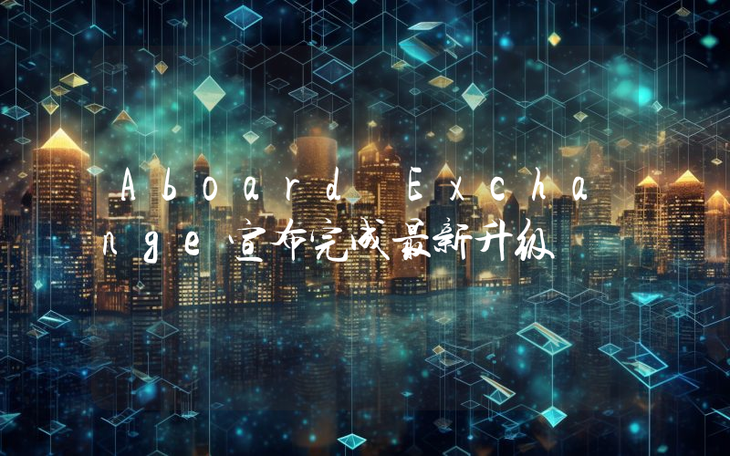 Aboard Exchange宣布完成最新升级