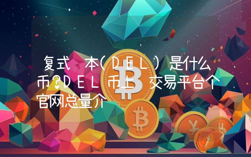 复式账本(DEL)是什么币？DEL币上线交易平台个官网总量介绍