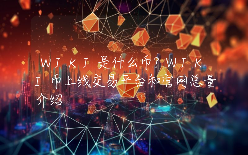 WIKI是什么币？WIKI币上线交易平台和官网总量介绍