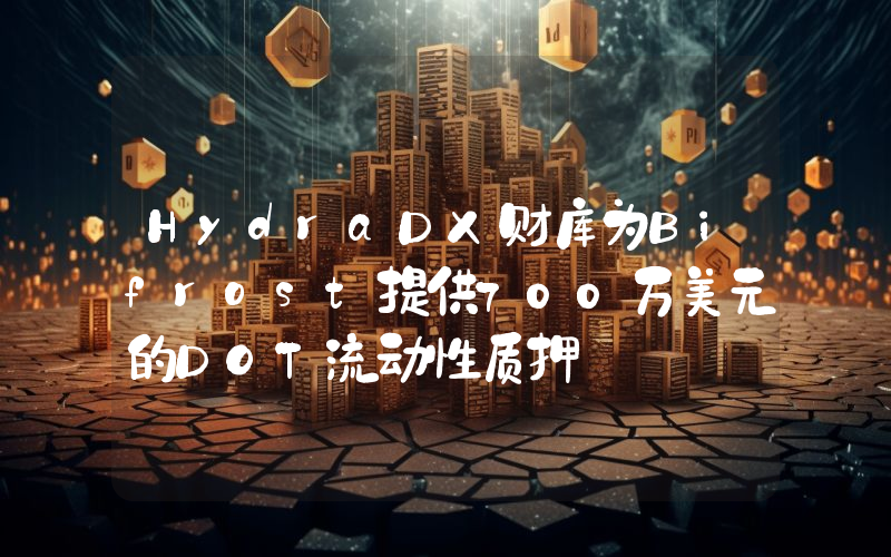 HydraDX财库为Bifrost提供700万美元的DOT流动性质押