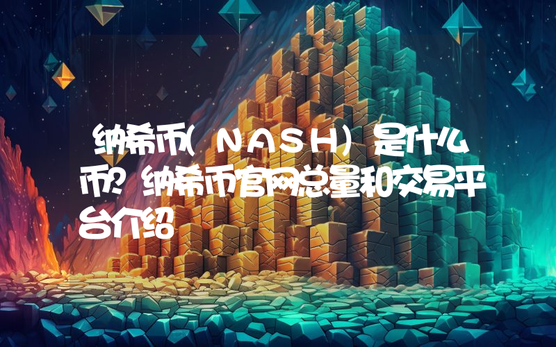 纳希币(NASH)是什么币？纳希币官网总量和交易平台介绍
