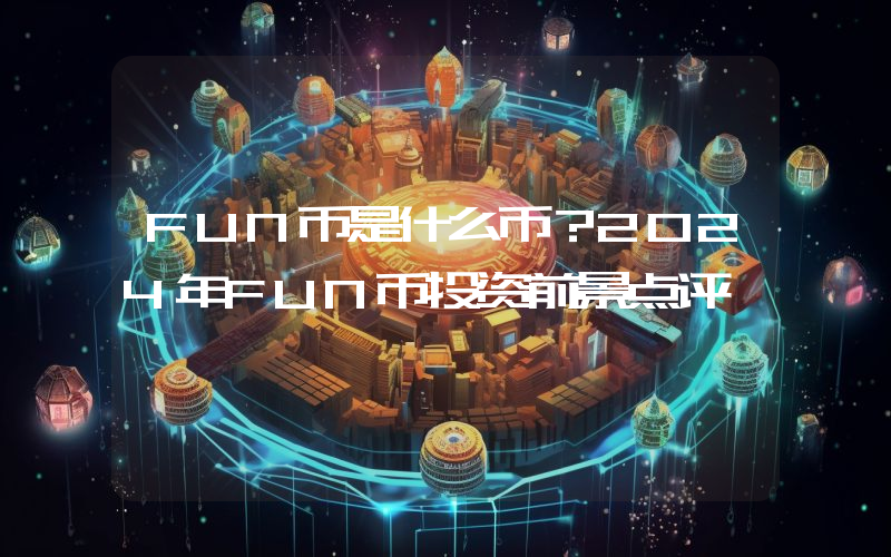 FUN币是什么币？2024年FUN币投资前景点评