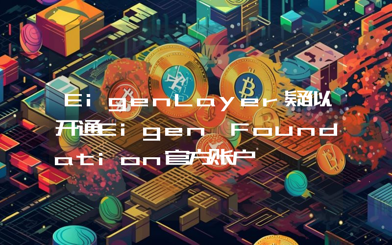EigenLayer疑似开通Eigen Foundation官方账户
