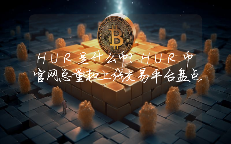HUR是什么币？HUR币官网总量和上线交易平台盘点