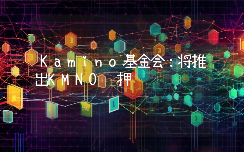 Kamino基金会:将推出KMNO质押
