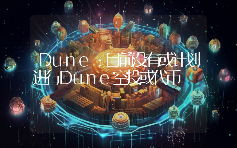 Dune:目前没有或计划进行Dune空投或代币