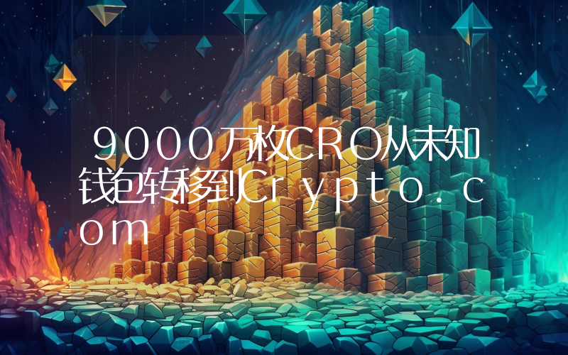 9000万枚CRO从未知钱包转移到Crypto.com
