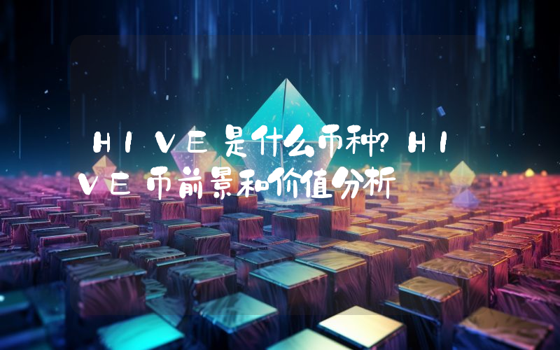 HIVE是什么币种？HIVE币前景和价值分析