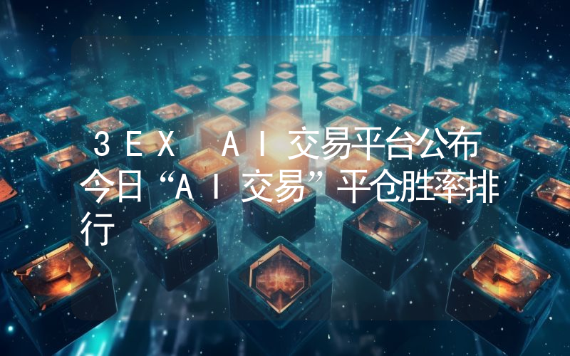 3EX AI交易平台公布今日“AI交易”平仓胜率排行