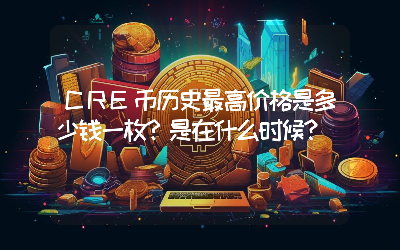 CRE币历史最高价格是多少钱一枚？是在什么时候？