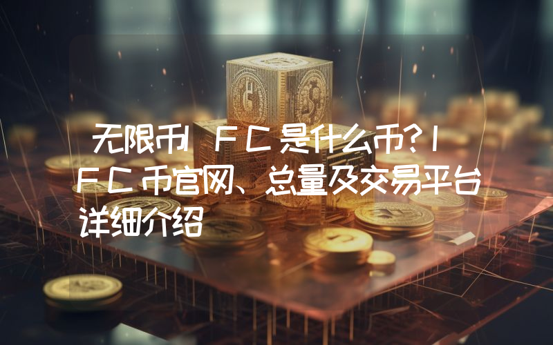 无限币IFC是什么币？IFC币官网、总量及交易平台详细介绍