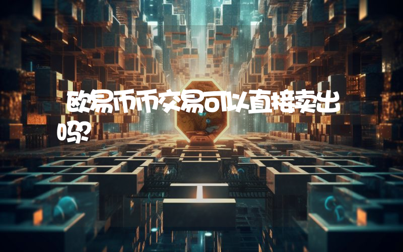 欧易币币交易可以直接卖出吗？