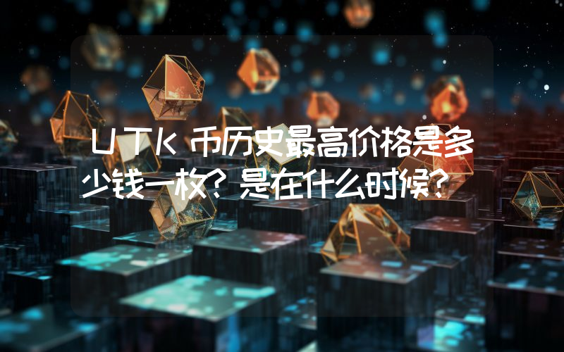 UTK币历史最高价格是多少钱一枚？是在什么时候？
