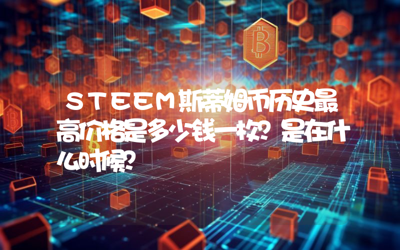 STEEM斯蒂姆币历史最高价格是多少钱一枚？是在什么时候？