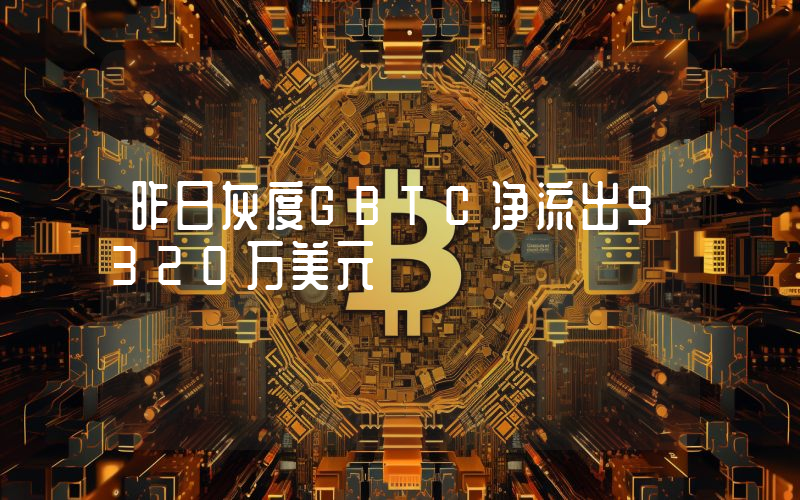 昨日灰度GBTC净流出9320万美元