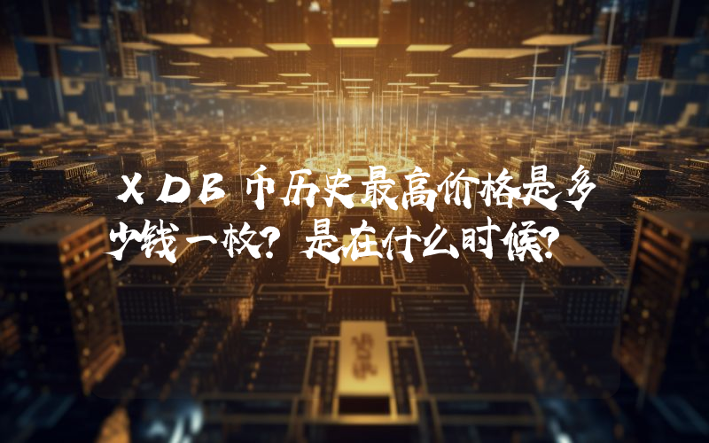 XDB币历史最高价格是多少钱一枚？是在什么时候？