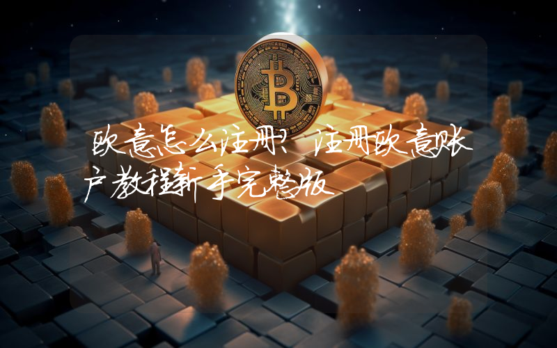 欧意怎么注册？注册欧意账户教程新手完整版