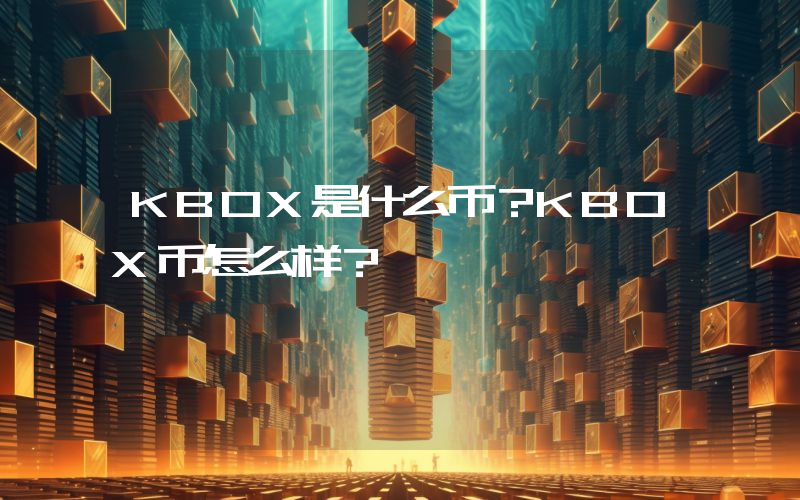 KBOX是什么币？KBOX币怎么样？