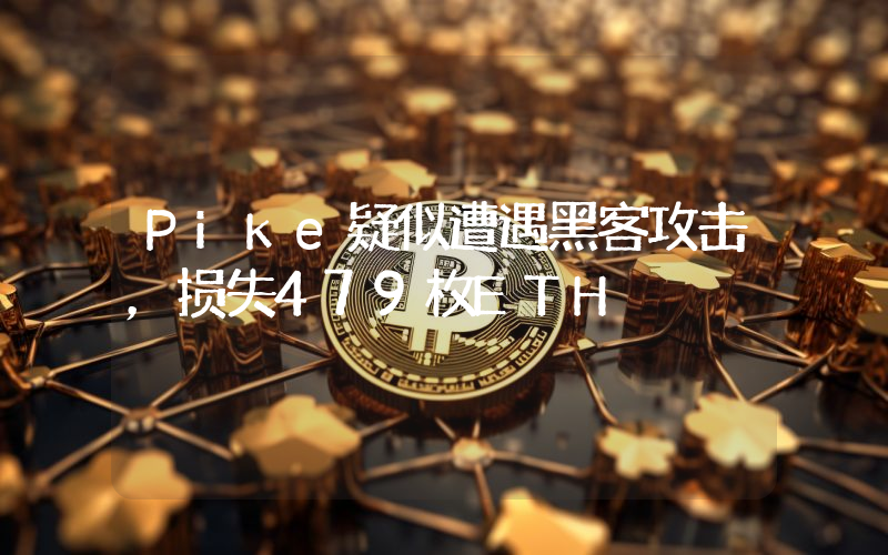Pike疑似遭遇黑客攻击,损失479枚ETH