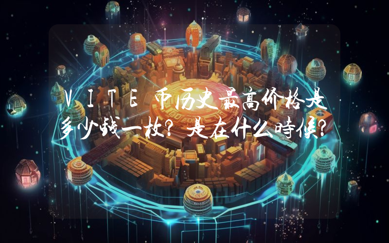 VITE币历史最高价格是多少钱一枚？是在什么时候？