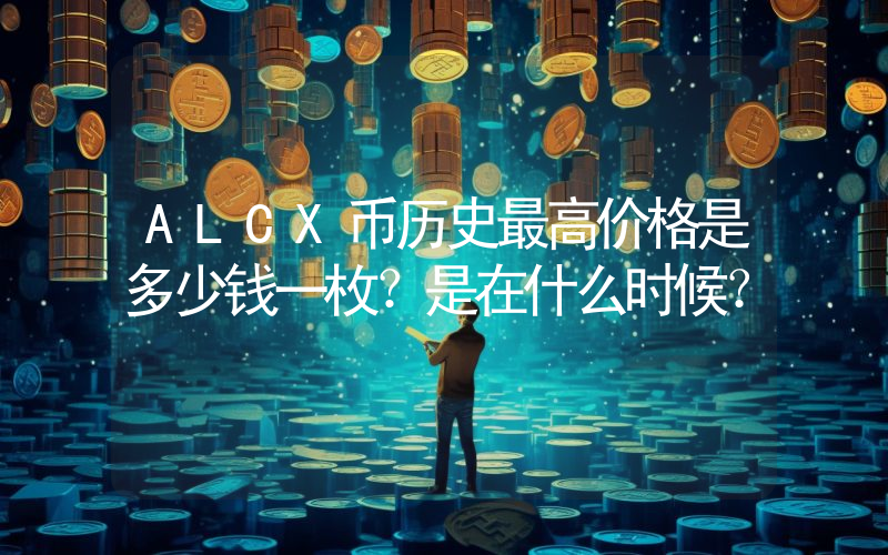ALCX币历史最高价格是多少钱一枚？是在什么时候？