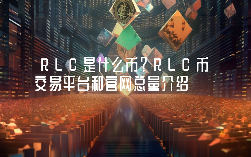 RLC是什么币？RLC币交易平台和官网总量介绍