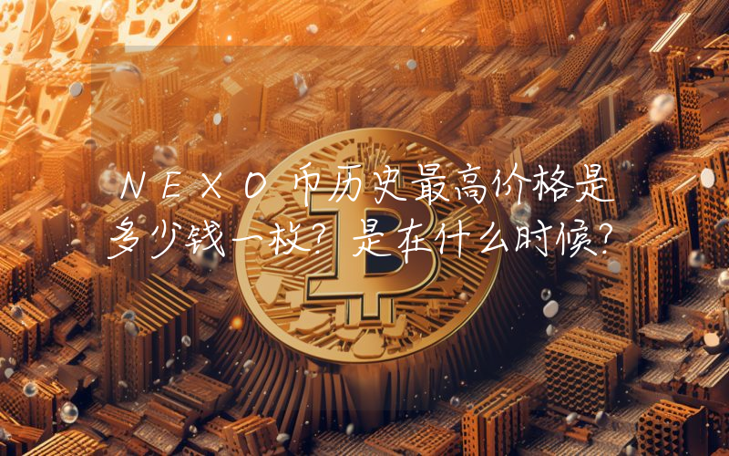 NEXO币历史最高价格是多少钱一枚？是在什么时候？
