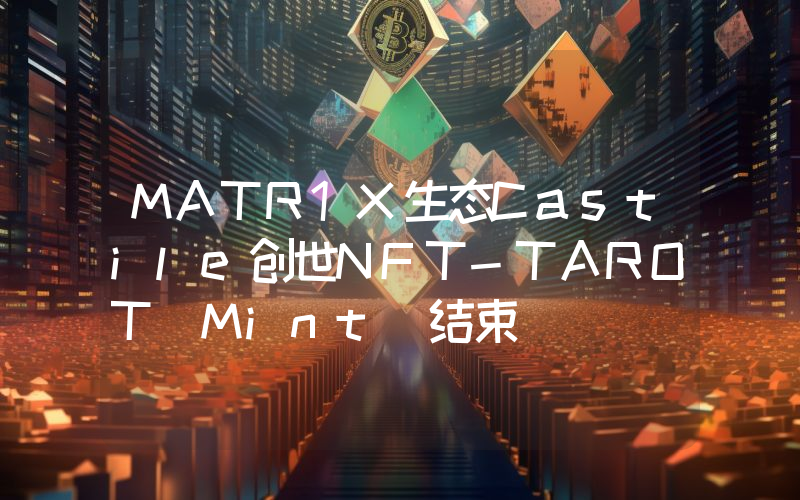 MATR1X生态Castile创世NFT-TAROT Mint 结束