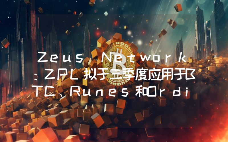 Zeus Network:ZPL拟于三季度应用于BTC、Runes和Ordinals