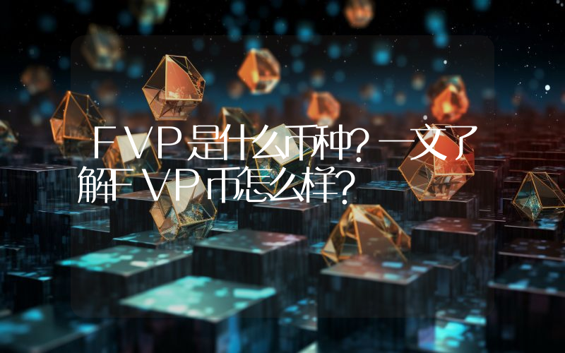 FVP是什么币种？一文了解FVP币怎么样？