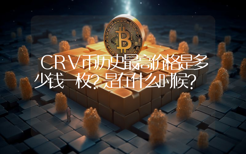 CRV币历史最高价格是多少钱一枚？是在什么时候？