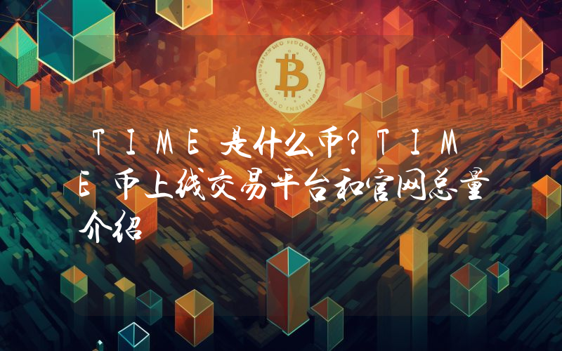 TIME是什么币？TIME币上线交易平台和官网总量介绍