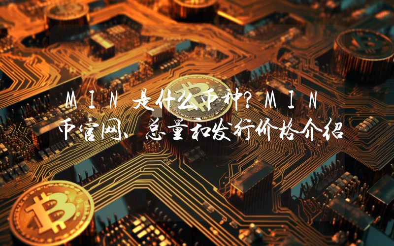 MIN是什么币种？MIN币官网、总量和发行价格介绍