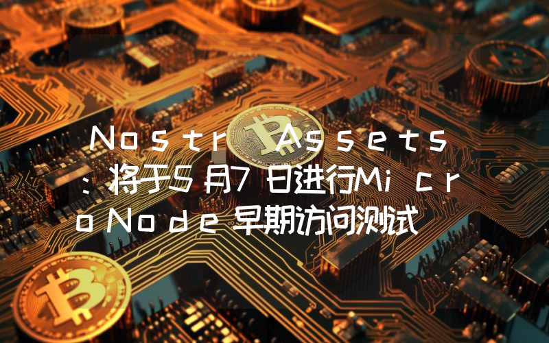 Nostr Assets:将于5月7日进行MicroNode早期访问测试