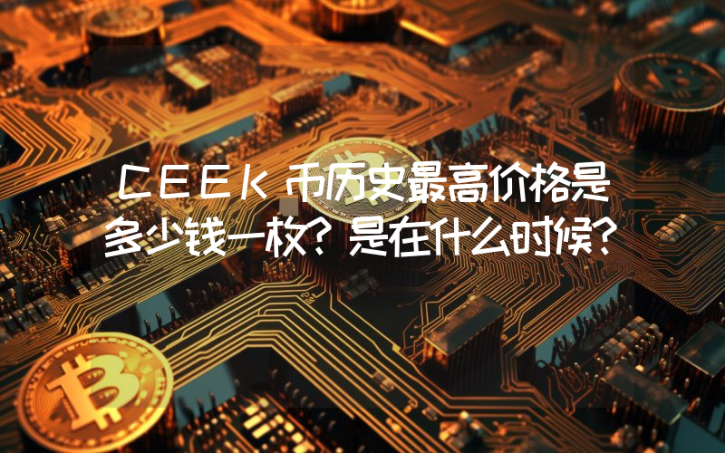 CEEK币历史最高价格是多少钱一枚？是在什么时候？