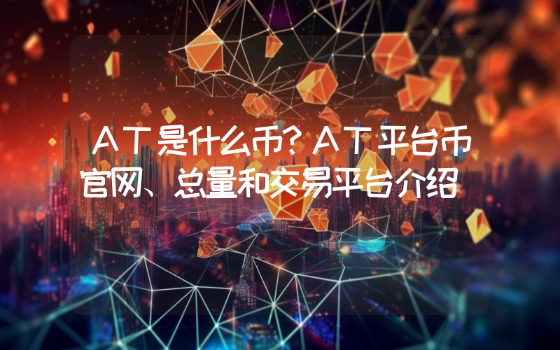 AT是什么币？AT平台币官网、总量和交易平台介绍