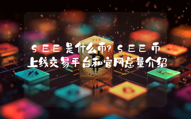 SEE是什么币？SEE币上线交易平台和官网总量介绍