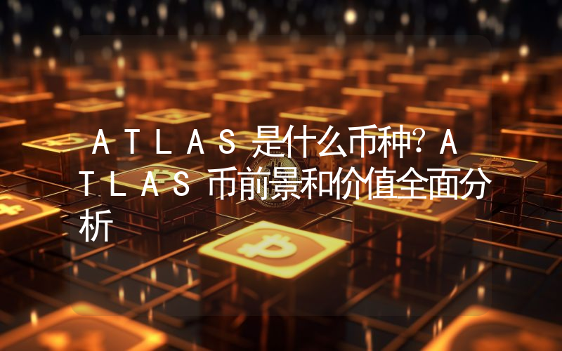 ATLAS是什么币种？ATLAS币前景和价值全面分析
