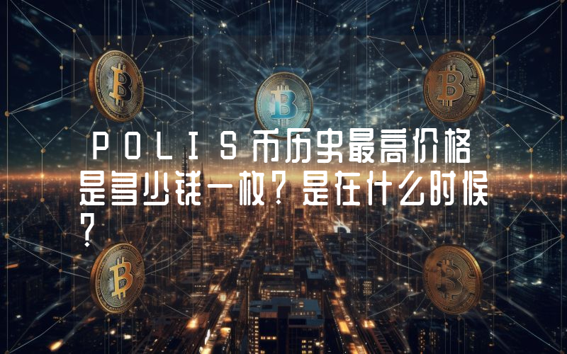 POLIS币历史最高价格是多少钱一枚？是在什么时候？
