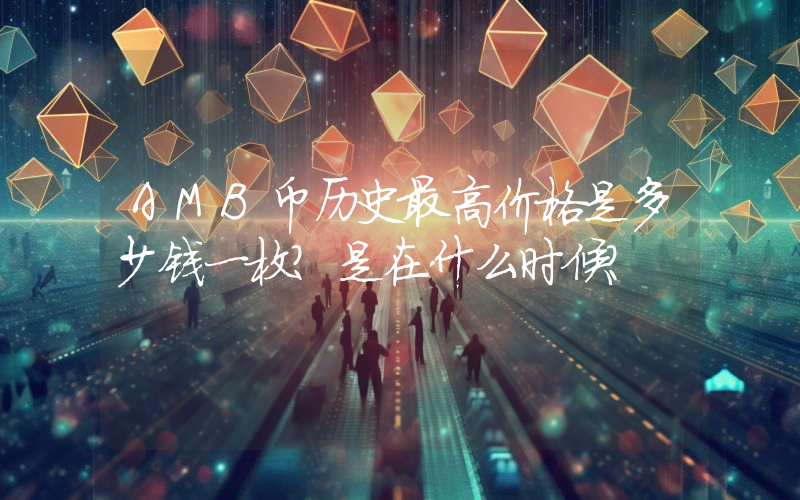 AMB币历史最高价格是多少钱一枚？是在什么时候？