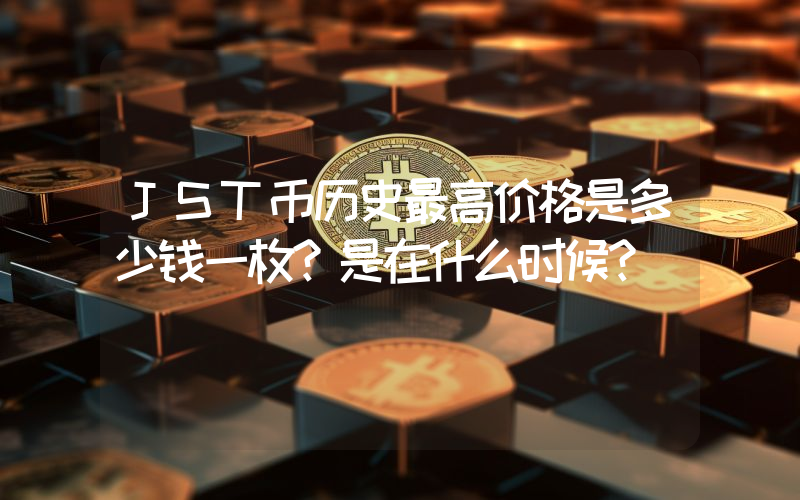 JST币历史最高价格是多少钱一枚？是在什么时候？