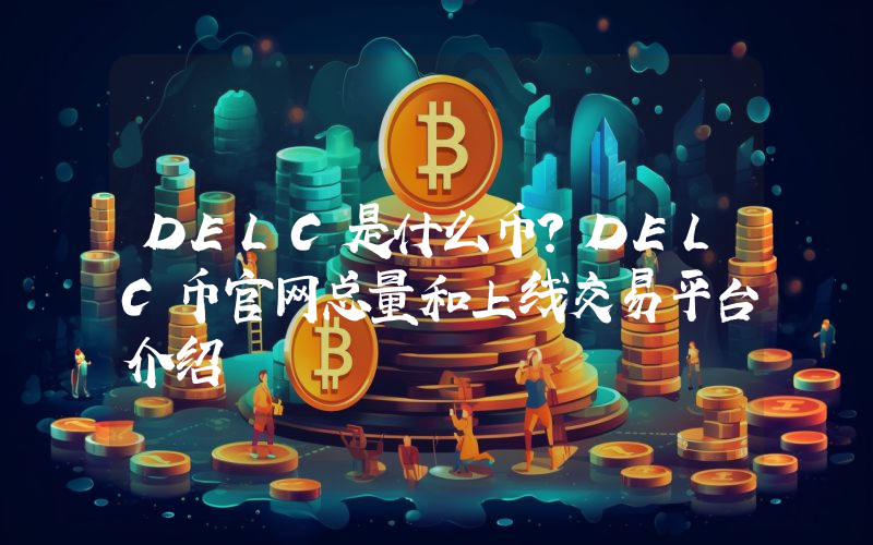 DELC是什么币？DELC币官网总量和上线交易平台介绍