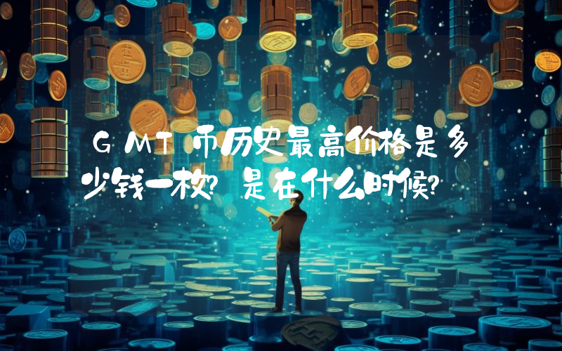 GMT币历史最高价格是多少钱一枚？是在什么时候？