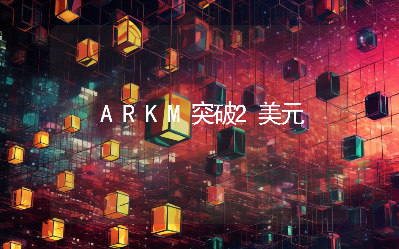 ARKM突破2美元