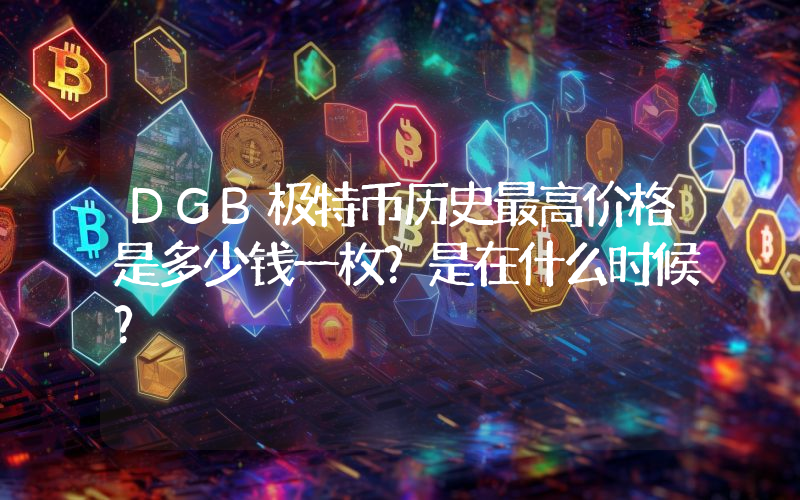 DGB极特币历史最高价格是多少钱一枚？是在什么时候？