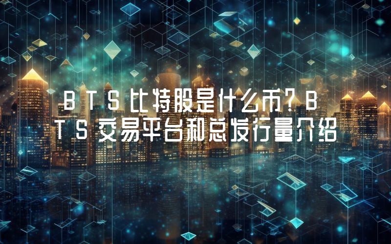 BTS比特股是什么币？BTS交易平台和总发行量介绍