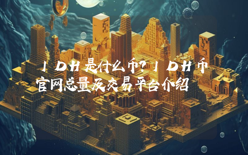 IDH是什么币？IDH币官网总量及交易平台介绍